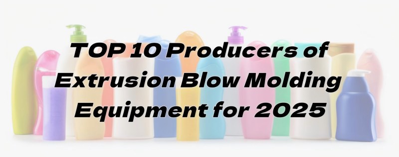 TOP 10 mea hana o Extrusion Blow Molding Equipment no 2025